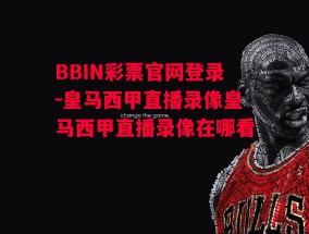 BBIN彩票官网登录-皇马西甲直播录像皇马西甲直播录像在哪看